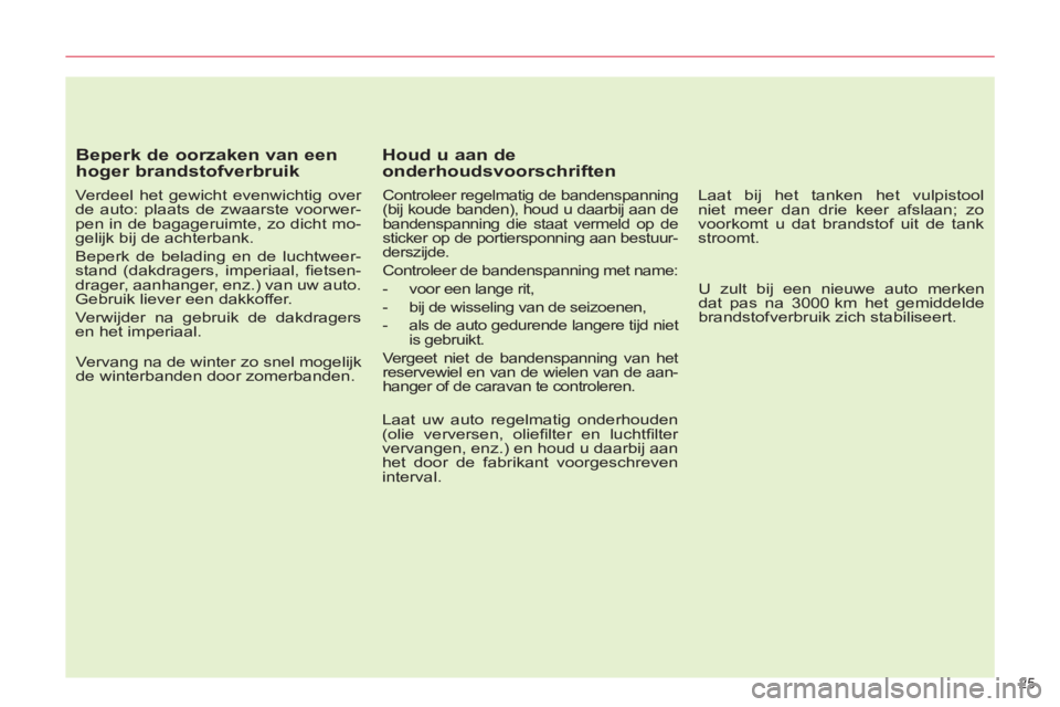 CITROEN C5 2014  Instructieboekjes (in Dutch) 25 
   
Beperk de oorzaken van een 
hoger brandstofverbruik 
   
Verdeel het gewicht evenwichtig over 
de auto: plaats de zwaarste voorwer-
pen in de bagageruimte, zo dicht mo-
gelijk bij de achterban