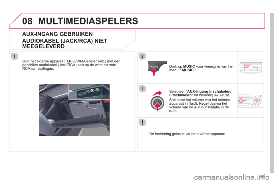 CITROEN C5 2014 Instructieboekjes (in Dutch) 265
08
AUX-INGANG GEBRUIKEN
AUDIOKABEL
(JACK/RCA) NIET
MEEGELEVERD
Sluit het externe apparaat (MP3-/WMA-speler enz.) met een geschikte audiokabel (Jack/RCA) aan op de witte en rode RCA-aansluit CITROEN C5 2014 Instructieboekjes (in Dutch) 265
08
AUX-INGANG GEBRUIKEN
AUDIOKABEL
(JACK/RCA) NIET
MEEGELEVERD
Sluit het externe apparaat (MP3-/WMA-speler enz.) met een geschikte audiokabel (Jack/RCA) aan op de witte en rode RCA-aansluit