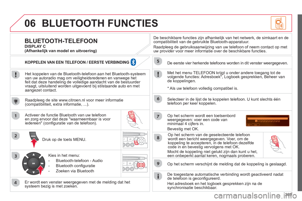 CITROEN C5 2014  Instructieboekjes (in Dutch) 289
06BLUETOOTH FUNCTIES
   
Het koppelen van de Bluetooth-telefoon aan het Bluetooth-systeem 
van uw autoradio mag om veiligheidsredenen en vanwege het
feit dat deze handeling de volledige aandacht v