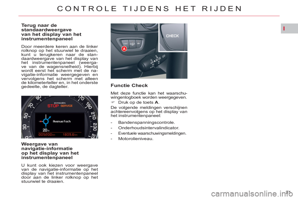 CITROEN C5 2014  Instructieboekjes (in Dutch) I
31 
CONTROLE TIJDENS HET RIJDEN
   
Terug naar de 
standaardweergave 
van het display van het 
instrumentenpaneel 
  Door meerdere keren aan de linker 
rolknop op het stuurwiel te draaien, 
kunt u t