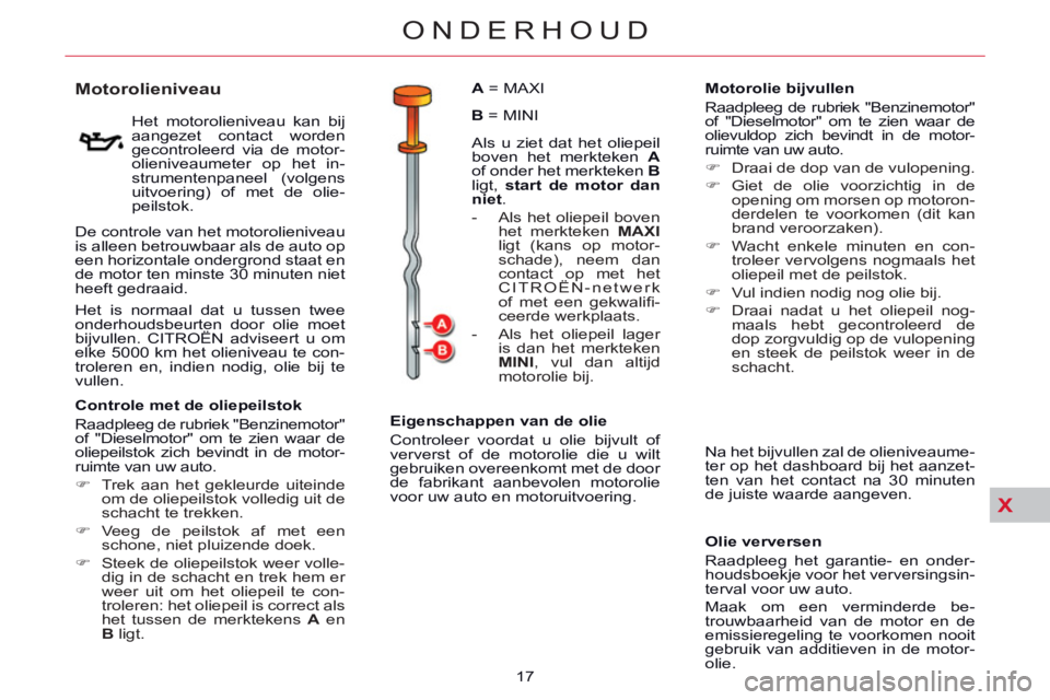 CITROEN C5 2014  Instructieboekjes (in Dutch) X
ONDERHOUD
17 
   
 
 
 
 
 
 
 
 
 
 
 
 
 
 
Motorolieniveau 
 
 
Het motorolieniveau kan bij 
aangezet contact worden 
gecontroleerd via de motor-
olieniveaumeter op het in-
strumentenpaneel (volg