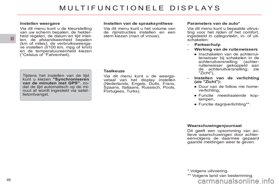 CITROEN C5 2014  Instructieboekjes (in Dutch) II
46 
MULTIFUNCTIONELE DISPLAYS
   
Parameters van de auto *  
  Via dit menu kunt u bepaalde uitrus-
ting voor het rijden of het comfort, 
ingedeeld in categorieën, in- of uit-
schakelen: 
   
 
- 