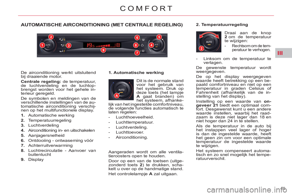 CITROEN C5 2014  Instructieboekjes (in Dutch) III
49 
COMFORT
AUTOMATISCHE AIRCONDITIONING (MET CENTRALE REGELING)
  Dit is de normale stand 
voor het gebruik van 
het systeem. Druk op 
deze toets (het lampje 
  A 
 gaat branden) om 
het systeem,