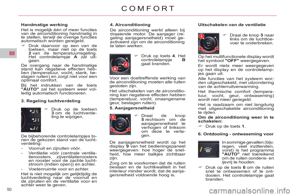 CITROEN C5 2014  Instructieboekjes (in Dutch) III
50 
COMFORT
   
Handmatige werking 
  Het is mogelijk één of meer functies 
van de airconditioning handmatig in 
te stellen, terwijl de overige functies 
automatisch worden geregeld. 
   
 
�) 
