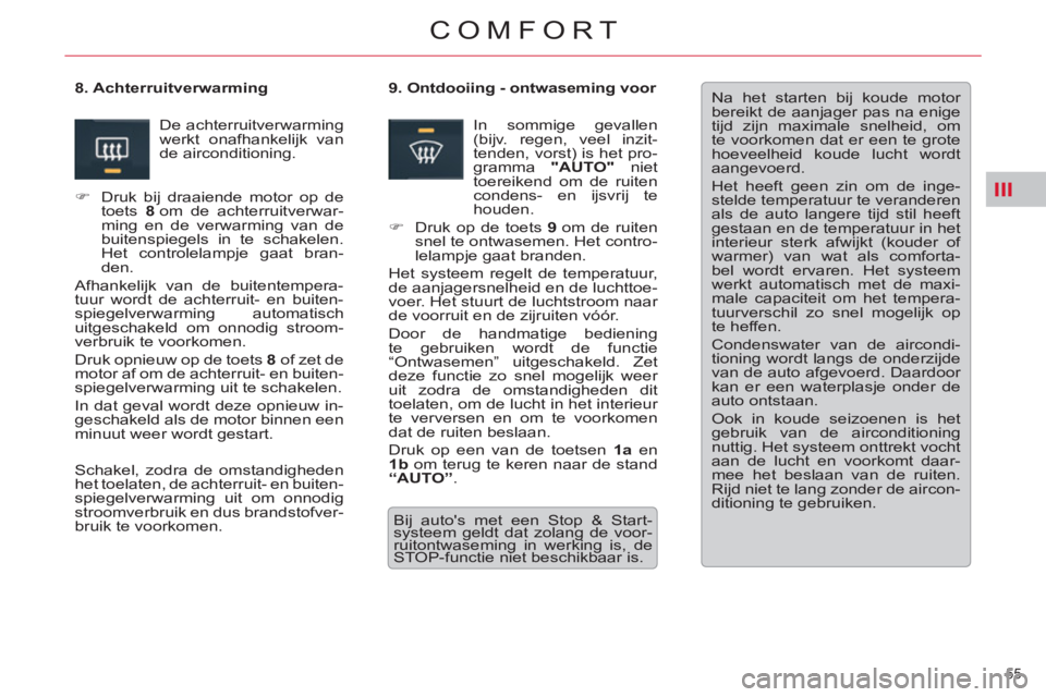 CITROEN C5 2014  Instructieboekjes (in Dutch) III
55 
COMFORT
  Na het starten bij koude motor 
bereikt de aanjager pas na enige 
tijd zijn maximale snelheid, om 
te voorkomen dat er een te grote 
hoeveelheid koude lucht wordt 
aangevoerd. 
  Het