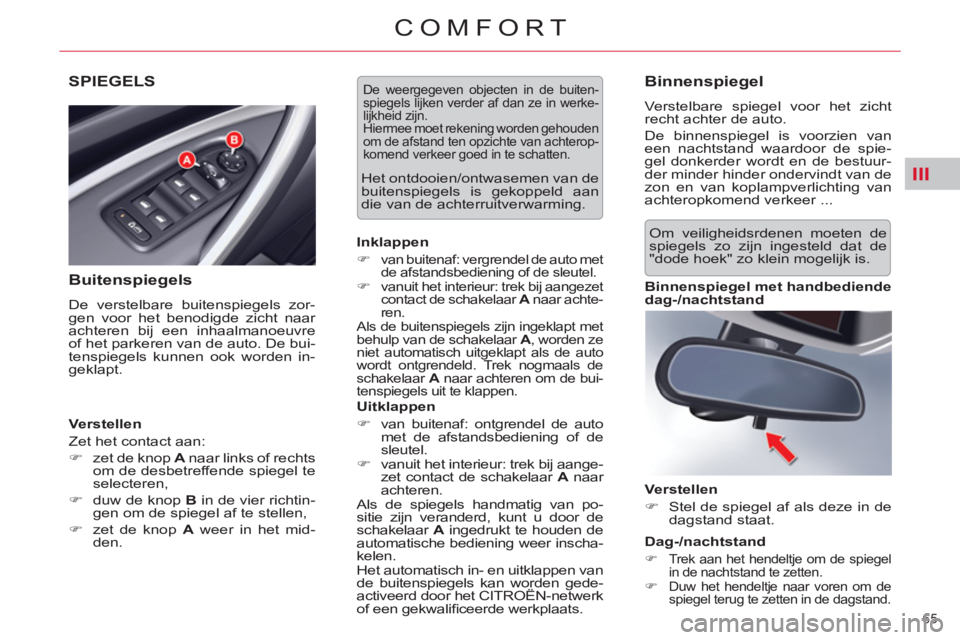 CITROEN C5 2014  Instructieboekjes (in Dutch) III
65 
COMFORT
SPIEGELS
   
Buitenspiegels 
 
De verstelbare buitenspiegels zor-
gen voor het benodigde zicht naar 
achteren bij een inhaalmanoeuvre 
of het parkeren van de auto. De bui-
tenspiegels 