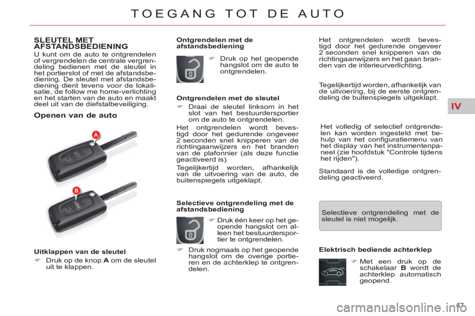 CITROEN C5 2014  Instructieboekjes (in Dutch) IV
67 
TOEGANG TOT DE AUTO
SLEUTEL MET 
AFSTANDSBEDIENING 
  U kunt om de auto te ontgrendelen 
of vergrendelen de centrale vergren-
deling bedienen met de sleutel in 
het portierslot of met de afstan