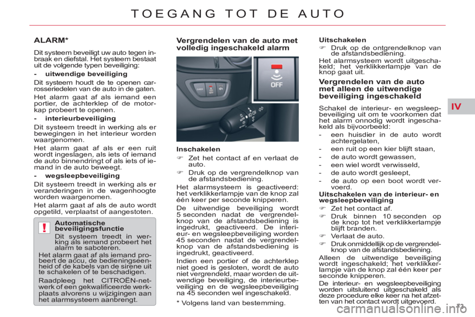 CITROEN C5 2014  Instructieboekjes (in Dutch) IV
!
73 
TOEGANG TOT DE AUTO
ALARM *   
 
Dit systeem beveiligt uw auto tegen in-
braak en diefstal. Het systeem bestaat 
uit de volgende typen beveiliging:  
   
- uitwendige beveiliging 
  Dit syste