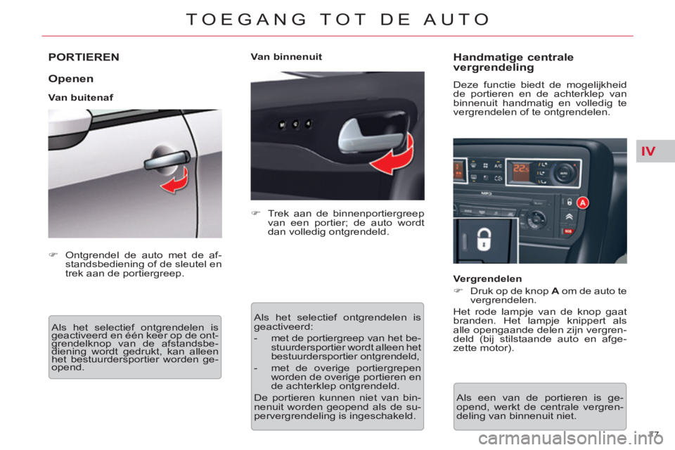 CITROEN C5 2014  Instructieboekjes (in Dutch) IV
77 
TOEGANG TOT DE AUTO
PORTIEREN
   
Openen 
 
 
Van buitenaf 
  Als het selectief ontgrendelen is 
geactiveerd en één keer op de ont-
grendelknop van de afstandsbe-
diening wordt gedrukt, kan a