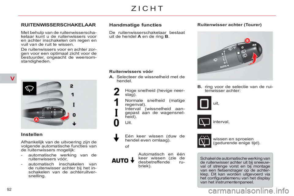 CITROEN C5 2014  Instructieboekjes (in Dutch) V
92 
ZICHT
RUITENWISSERSCHAKELAAR 
  Met behulp van de ruitenwisserscha-
kelaar kunt u de ruitenwissers voor 
en achter inschakelen om regen en 
vuil van de ruit te wissen. 
  De ruitenwissers voor e