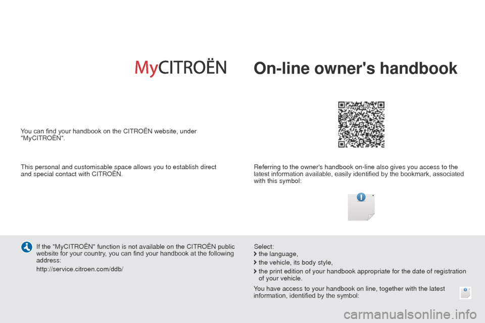 Citroen C4 CACTUS 2014 1.G Owners Manual E3_en_Chap00_couv_debut_ed01-2014
On-line owners handbook
Referring to the owners handbook on-line also gives you access to the
latest information available, easily identified by the bookmark, asso Citroen C4 CACTUS 2014 1.G Owners Manual E3_en_Chap00_couv_debut_ed01-2014
On-line owners handbook
Referring to the owners handbook on-line also gives you access to the
latest information available, easily identified by the bookmark, asso