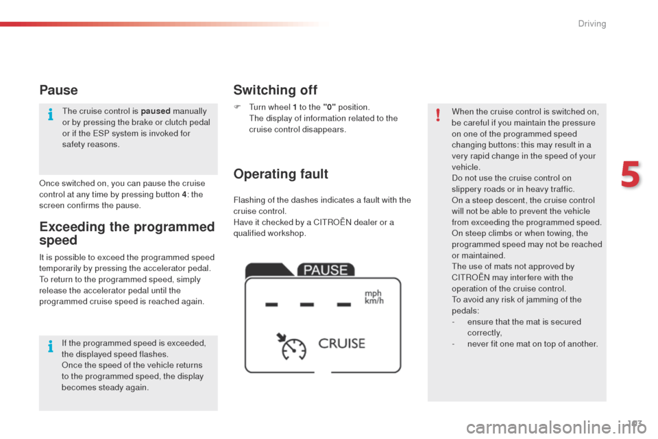 Citroen C4 CACTUS 2014 1.G Owners Manual 103
E3_en_Chap05_conduite_ed01-2014
Flashing of the dashes indicates a fault with the
cruise control.
Have it checked by a CITROËN dealer or a
qualified workshop.
Operating fault Switching off
F Tu Citroen C4 CACTUS 2014 1.G Owners Manual 103
E3_en_Chap05_conduite_ed01-2014
Flashing of the dashes indicates a fault with the
cruise control.
Have it checked by a CITROËN dealer or a
qualified workshop.
Operating fault Switching off
F Tu