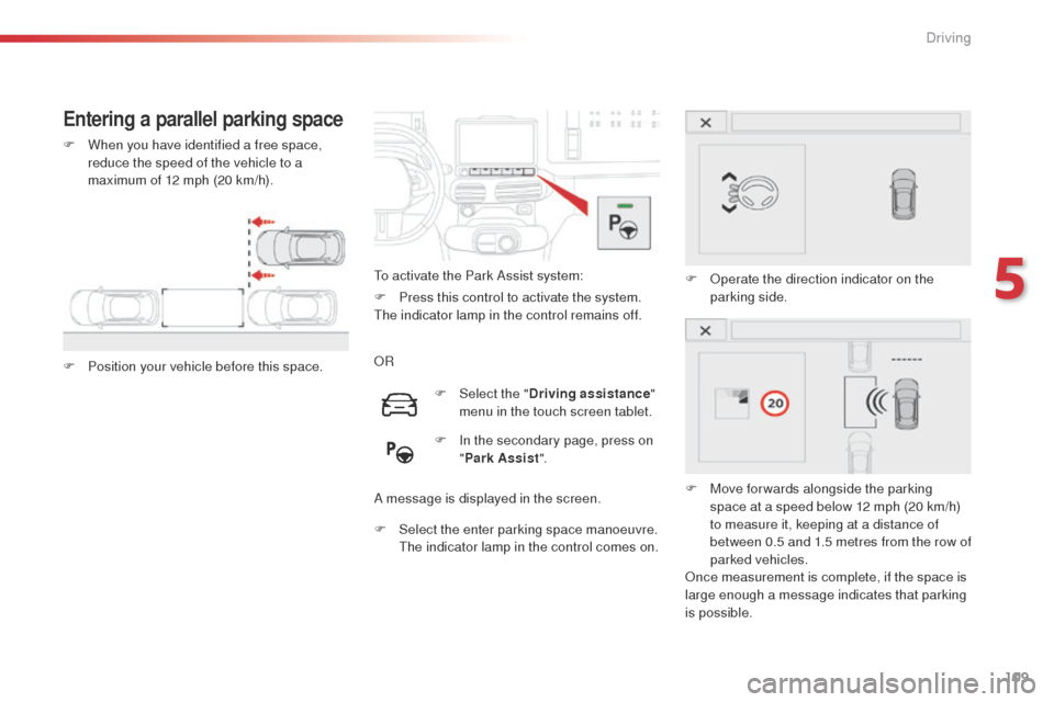 Citroen C4 CACTUS 2014 1.G Owners Manual 109
E3_en_Chap05_conduite_ed01-2014
Entering a parallel parking space
F When you have identified a free space, reduce the speed of the vehicle to a
maximum of 12 mph (20 km/h).
F
P
osition your ve Citroen C4 CACTUS 2014 1.G Owners Manual 109
E3_en_Chap05_conduite_ed01-2014
Entering a parallel parking space
F When you have identified a free space, reduce the speed of the vehicle to a
maximum of 12 mph (20 km/h).
F
P
osition your ve