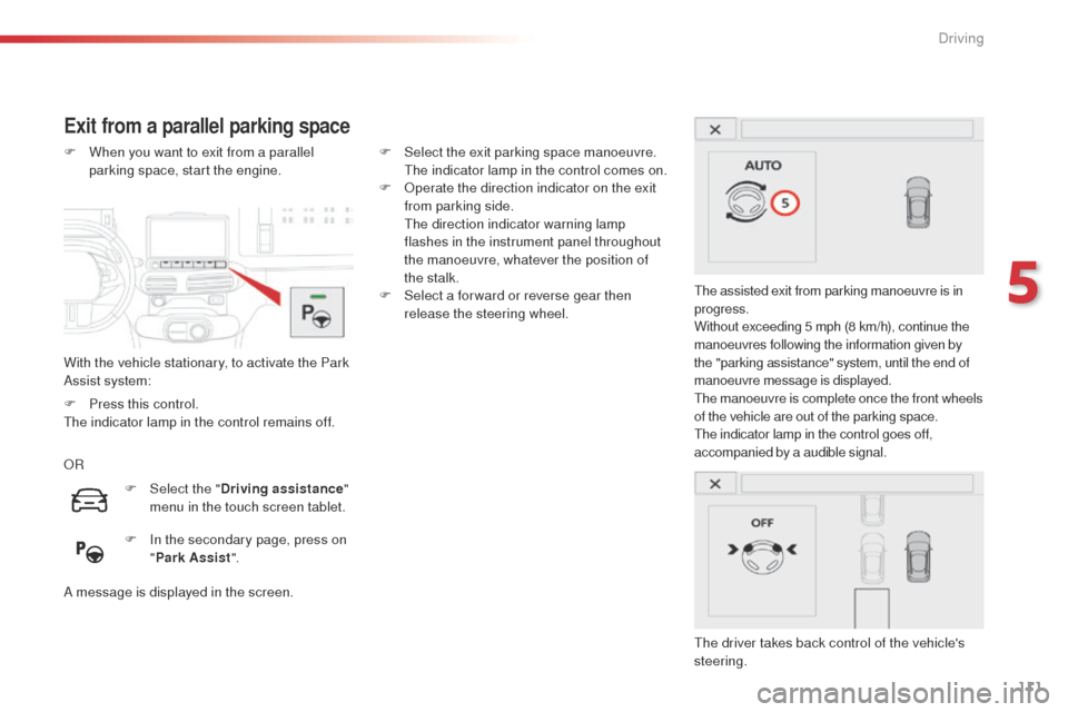 Citroen C4 CACTUS 2014 1.G Owners Guide 111
E3_en_Chap05_conduite_ed01-2014
Exit from a parallel parking space
With the vehicle stationary, to activate the Park 
Assist system: F 
W
 hen you want to exit from a parallel 
parking space, star