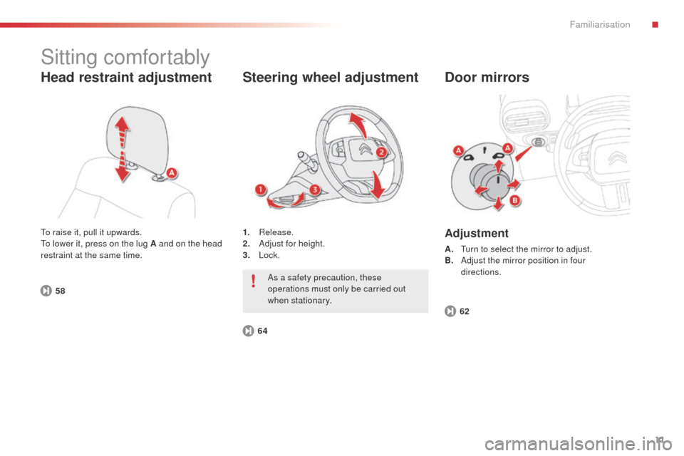Citroen C4 CACTUS 2014 1.G User Guide 11
E3_en_Chap00b_prise-en-main_ed01-2014
Sitting comfortably
Head restraint adjustment
To raise it, pull it upwards.
To lower it, press on the lug A and on the head
restraint at the same time.62
58 1 Citroen C4 CACTUS 2014 1.G User Guide 11
E3_en_Chap00b_prise-en-main_ed01-2014
Sitting comfortably
Head restraint adjustment
To raise it, pull it upwards.
To lower it, press on the lug A and on the head
restraint at the same time.62
58 1