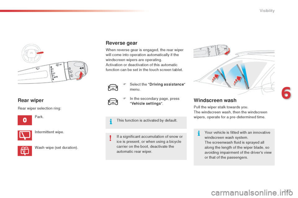 Citroen C4 CACTUS 2014 1.G Owners Manual 123
E3_en_Chap06_visibilite_ed01-2014
Rear wiper
Park.If a significant accumulation of snow or 
ice is present, or when using a bicycle 
carrier on the boot, deactivate the 
automatic rear wiper.
Inte