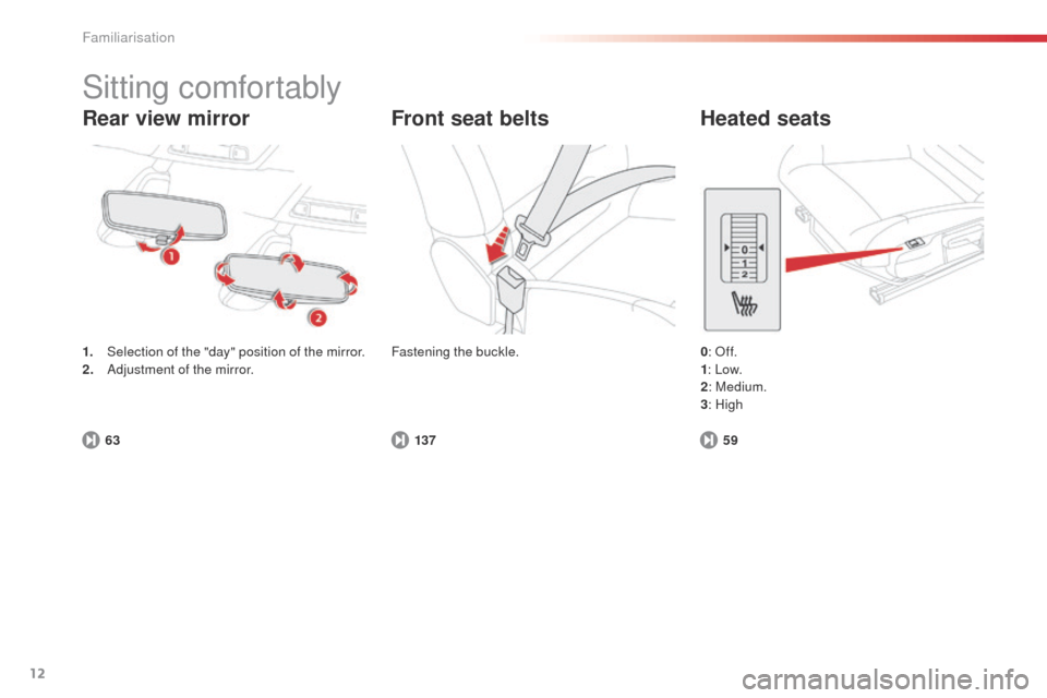 Citroen C4 CACTUS 2014 1.G User Guide 12
E3_en_Chap00b_prise-en-main_ed01-2014
Sitting comfortably
Rear view mirror
1. Selection of the "day" position of the mirror.
2. Adjustment of the mirror.
63 Fastening the buckle.
0: Of f.
1 : Low.
Citroen C4 CACTUS 2014 1.G User Guide 12
E3_en_Chap00b_prise-en-main_ed01-2014
Sitting comfortably
Rear view mirror
1. Selection of the "day" position of the mirror.
2. Adjustment of the mirror.
63 Fastening the buckle.
0: Of f.
1 : Low.