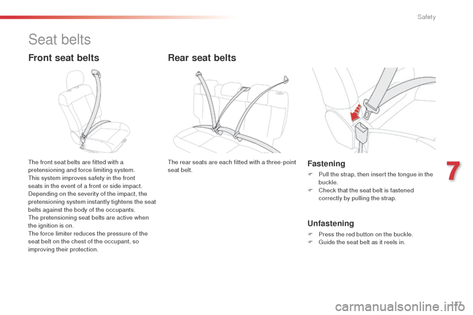 Citroen C4 CACTUS 2014 1.G Owners Manual 137
E3_en_Chap07_securite_ed01-2014
Seat belts
Front seat belts
The front seat belts are fitted with a
pretensioning and force limiting system.
This system improves safety in the front
seats in the Citroen C4 CACTUS 2014 1.G Owners Manual 137
E3_en_Chap07_securite_ed01-2014
Seat belts
Front seat belts
The front seat belts are fitted with a
pretensioning and force limiting system.
This system improves safety in the front
seats in the
