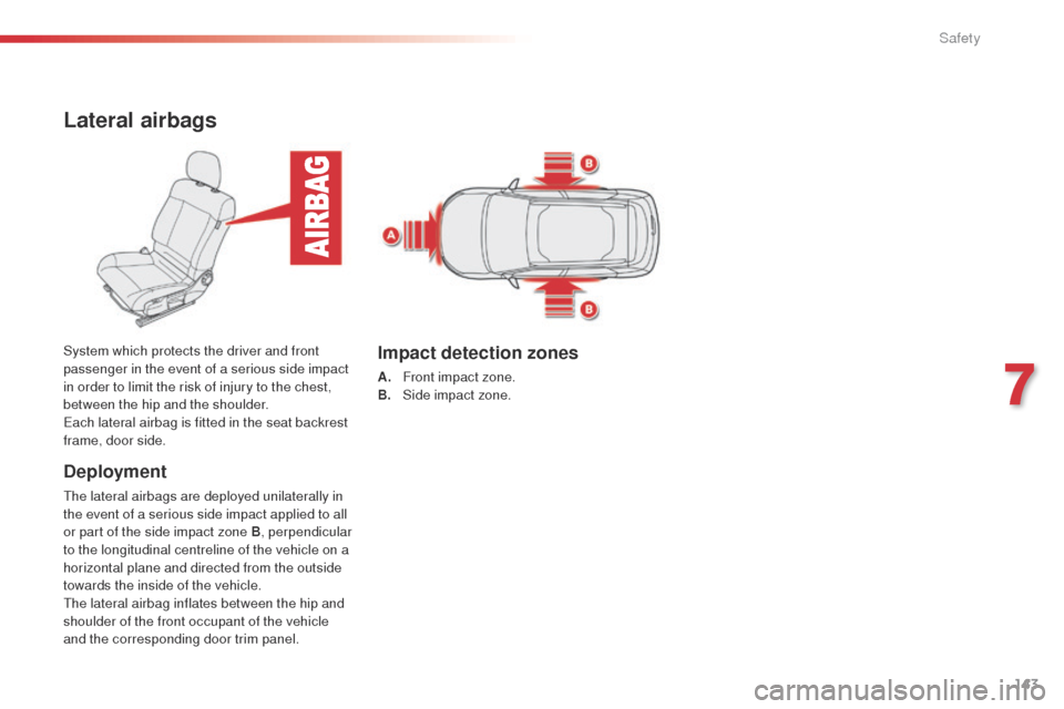 Citroen C4 CACTUS 2014 1.G Owners Manual 143
E3_en_Chap07_securite_ed01-2014
Lateral airbags
Deployment
The lateral airbags are deployed unilaterally in
the event of a serious side impact applied to all
or part of the side impact zone B, p Citroen C4 CACTUS 2014 1.G Owners Manual 143
E3_en_Chap07_securite_ed01-2014
Lateral airbags
Deployment
The lateral airbags are deployed unilaterally in
the event of a serious side impact applied to all
or part of the side impact zone B, p