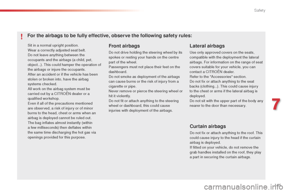 Citroen C4 CACTUS 2014 1.G Owners Manual 145
E3_en_Chap07_securite_ed01-2014
Sit in a normal upright position.
Wear a correctly adjusted seat belt.
Do not leave anything between the
occupants and the airbags (a child, pet,
object...). This Citroen C4 CACTUS 2014 1.G Owners Manual 145
E3_en_Chap07_securite_ed01-2014
Sit in a normal upright position.
Wear a correctly adjusted seat belt.
Do not leave anything between the
occupants and the airbags (a child, pet,
object...). This