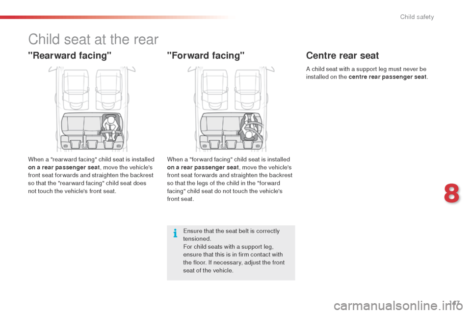 Citroen C4 CACTUS 2014 1.G Owners Manual 147
E3_en_Chap08_securite_enfants_ed01-2014
Child seat at the rear
"Rearward facing"
When a "rear ward facing" child seat is installed 
on a rear passenger seat, move the vehicles 
front seat for war