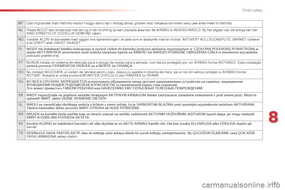 Citroen C4 CACTUS 2014 1.G Owners Manual 151
MTQatt m’ghandek thalli tifel/tifla marbut f’siggu dahru lejn l-Airbag attiva, ghaliex tista’ tikkawza korriment serju jew anke mewt lit-tifel/tifla
NL Plaats NOOIT een kinderzitje met de ru Citroen C4 CACTUS 2014 1.G Owners Manual 151
MTQatt m’ghandek thalli tifel/tifla marbut f’siggu dahru lejn l-Airbag attiva, ghaliex tista’ tikkawza korriment serju jew anke mewt lit-tifel/tifla
NL Plaats NOOIT een kinderzitje met de ru