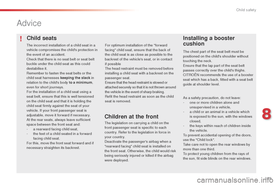Citroen C4 CACTUS 2014 1.G Owners Manual 159
E3_en_Chap08_securite_enfants_ed01-2014
Child seats
Advice
Installing a booster 
cushion
The chest part of the seat belt must be 
positioned on the childs shoulder without 
touching the neck.
Ens