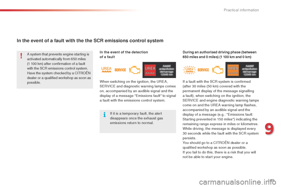 Citroen C4 CACTUS 2014 1.G Service Manual 169
E3_en_Chap09_info_pratiques_ed01-2014
In the event of a fault with the the SCR emissions control system
In the event of the detection  
of a faultDuring an authorised driving phase (between 
650 m