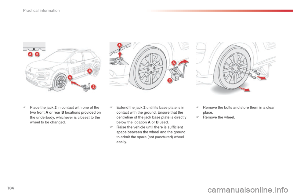 Citroen C4 CACTUS 2014 1.G Owners Manual 184
E3_en_Chap09_info_pratiques_ed01-2014
F Place the jack 2 in contact with one of the two front A or rear B locations provided on 
the underbody, whichever is closest to the 
wheel to be changed. F

