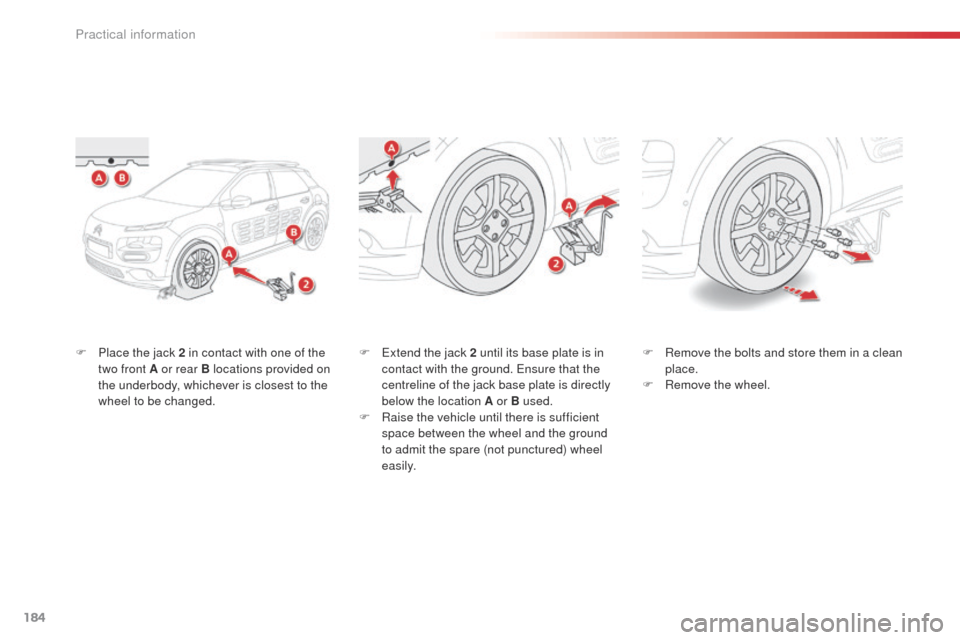 Citroen C4 CACTUS 2014 1.G Owners Manual 184
E3_en_Chap09_info_pratiques_ed01-2014
F Place the jack 2 in contact with one of the two front A or rear B locations provided on
the underbody, whichever is closest to the
wheel to be changed. F
Citroen C4 CACTUS 2014 1.G Owners Manual 184
E3_en_Chap09_info_pratiques_ed01-2014
F Place the jack 2 in contact with one of the two front A or rear B locations provided on
the underbody, whichever is closest to the
wheel to be changed. F