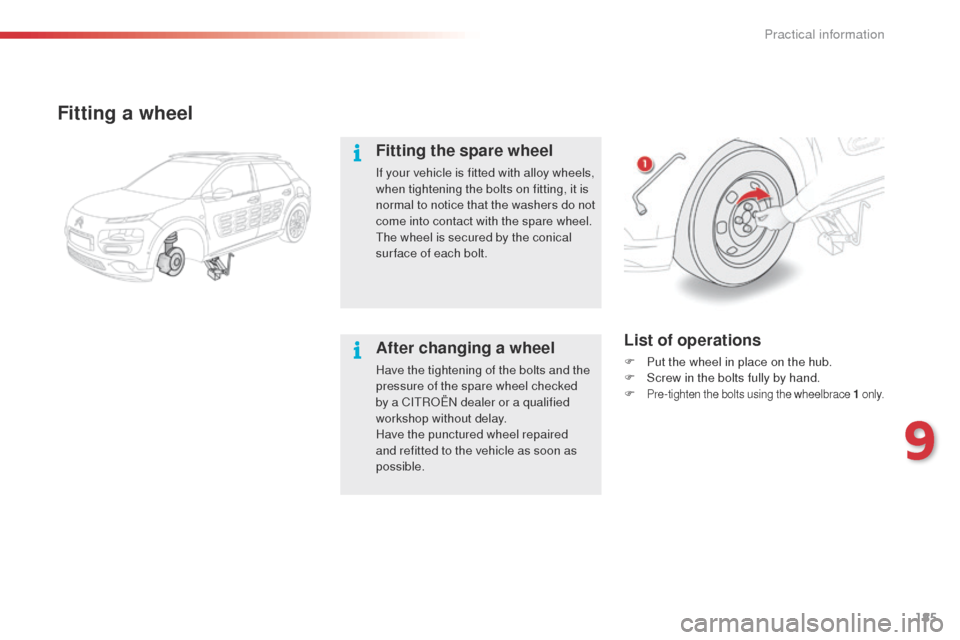 Citroen C4 CACTUS 2014 1.G Owners Manual 185
E3_en_Chap09_info_pratiques_ed01-2014
Fitting a wheel
Fitting the spare wheel
If your vehicle is fitted with alloy wheels, 
when tightening the bolts on fitting, it is 
normal to notice that the w