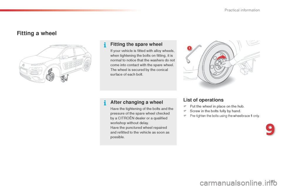 Citroen C4 CACTUS 2014 1.G Owners Manual 185
E3_en_Chap09_info_pratiques_ed01-2014
Fitting a wheel
Fitting the spare wheel
If your vehicle is fitted with alloy wheels,
when tightening the bolts on fitting, it is
normal to notice that the w Citroen C4 CACTUS 2014 1.G Owners Manual 185
E3_en_Chap09_info_pratiques_ed01-2014
Fitting a wheel
Fitting the spare wheel
If your vehicle is fitted with alloy wheels,
when tightening the bolts on fitting, it is
normal to notice that the w
