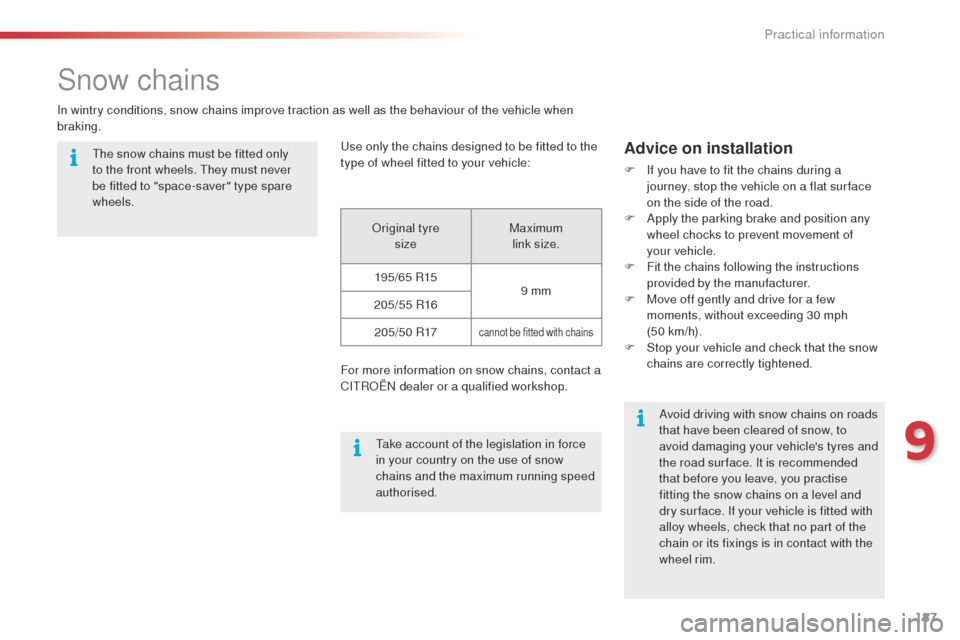 Citroen C4 CACTUS 2014 1.G Owners Manual 187
E3_en_Chap09_info_pratiques_ed01-2014
Snow chains
In wintry conditions, snow chains improve traction as well as the behaviour of the vehicle when
braking.Use only the chains designed to be fitted Citroen C4 CACTUS 2014 1.G Owners Manual 187
E3_en_Chap09_info_pratiques_ed01-2014
Snow chains
In wintry conditions, snow chains improve traction as well as the behaviour of the vehicle when
braking.Use only the chains designed to be fitted