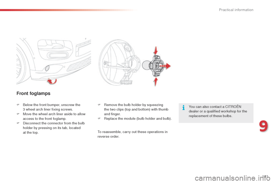 Citroen C4 CACTUS 2014 1.G Owners Manual 191
E3_en_Chap09_info_pratiques_ed01-2014
Front foglamps
You can also contact a CITROËN 
dealer or a qualified workshop for the 
replacement of these bulbs.
F
 B
elow the front bumper, unscrew the  
