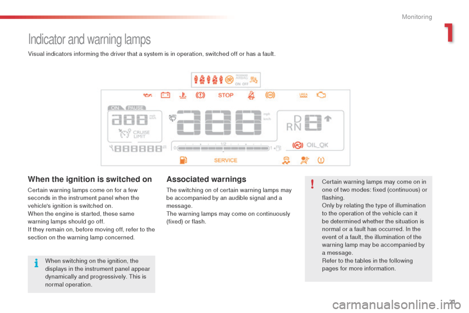 Citroen C4 CACTUS 2014 1.G Owners Manual 21
E3_en_Chap01_controle-de-marche_ed01-2014
Indicator and warning lamps
Certain warning lamps may come on in 
one of two modes: fixed (continuous) or 
flashing.
Only by relating the type of illuminat