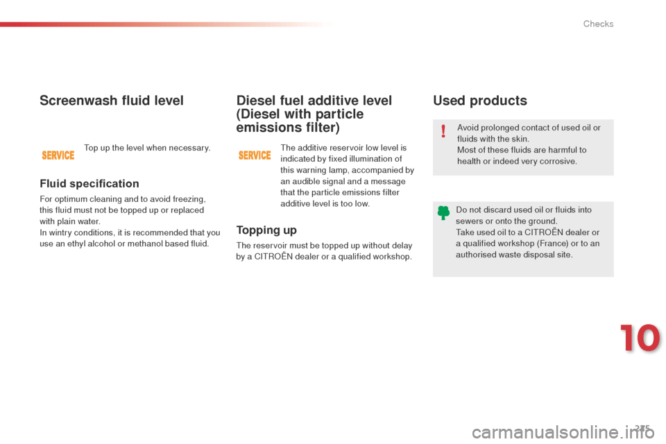 Citroen C4 CACTUS 2014 1.G Owners Manual 225
E3_en_Chap10_verifications_ed01-2014
Avoid prolonged contact of used oil or
fluids with the skin.
Most of these fluids are harmful to
health or indeed very corrosive.
Do not discard used oil or Citroen C4 CACTUS 2014 1.G Owners Manual 225
E3_en_Chap10_verifications_ed01-2014
Avoid prolonged contact of used oil or
fluids with the skin.
Most of these fluids are harmful to
health or indeed very corrosive.
Do not discard used oil or
