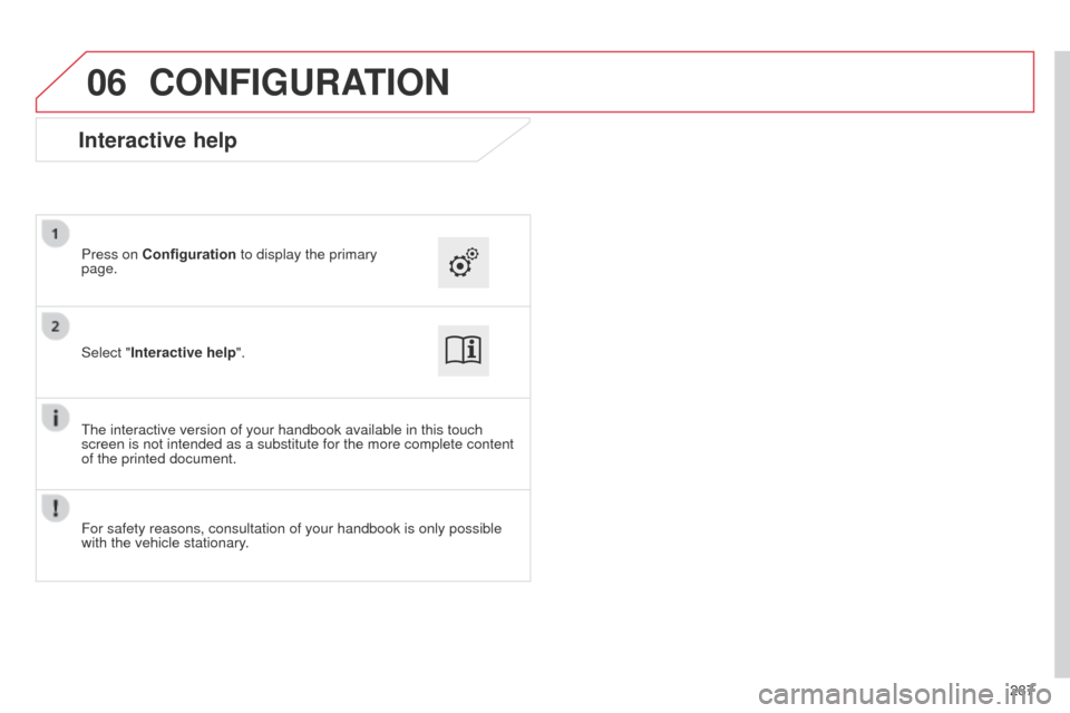 Citroen C4 CACTUS 2014 1.G Owners Manual 06
E3_en_Chap12b_SMEGplus_ed01-2014
287
CONFIGURATION
Select "Interactive help". Press on Configuration to display the primary 
page.
The interactive version of your handbook available in this touch 
