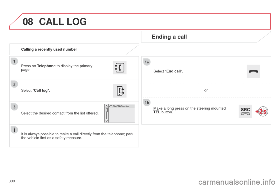 Citroen C4 CACTUS 2014 1.G Owners Manual 08
300
E3_en_Chap12b_SMEGplus_ed01-2014
Calling a recently used number
Ending a call
It is always possible to make a call directly from the telephone; park
the vehicle first as a safety measure. Sele Citroen C4 CACTUS 2014 1.G Owners Manual 08
300
E3_en_Chap12b_SMEGplus_ed01-2014
Calling a recently used number
Ending a call
It is always possible to make a call directly from the telephone; park
the vehicle first as a safety measure. Sele