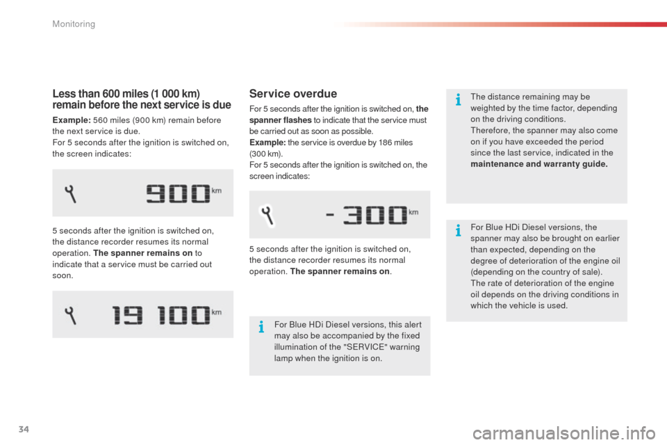 Citroen C4 CACTUS 2014 1.G Owners Manual 34
Service overdue
For 5 seconds after the ignition is switched on, the 
spanner flashes to indicate that the service must 
be carried out as soon as possible.
Example:  the service is overdue by 186 