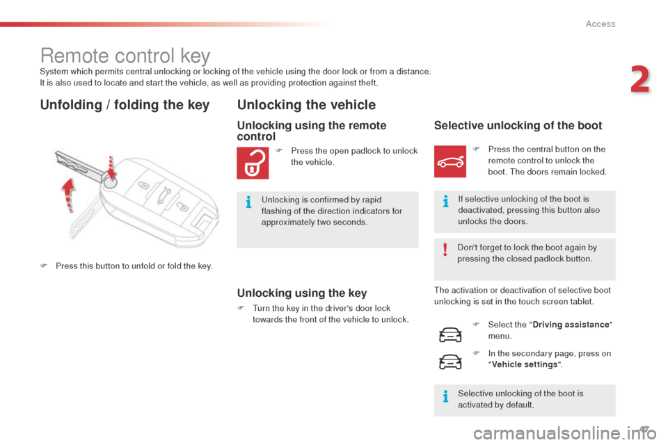 Citroen C4 CACTUS 2014 1.G User Guide 47
E3_en_Chap02_ouvertures_ed01-2014
System which permits central unlocking or locking of the vehicle using the door lock or from a distance.
It is also used to locate and start the vehicle, as well a
