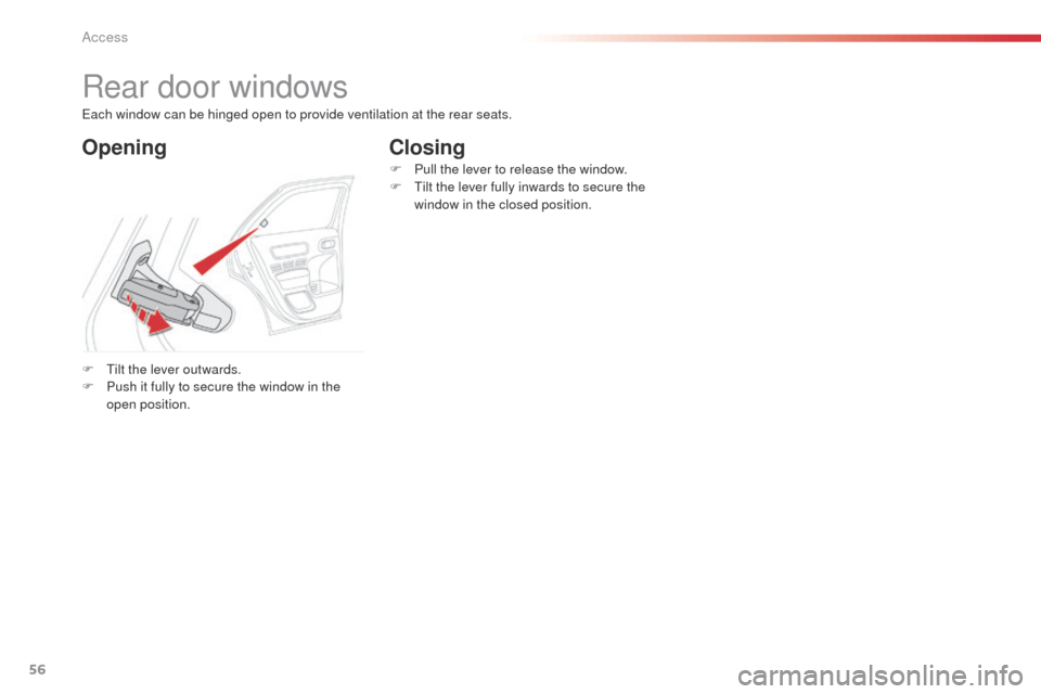 Citroen C4 CACTUS 2014 1.G Workshop Manual 56
E3_en_Chap02_ouvertures_ed01-2014
Rear door windows
OpeningClosing
F Tilt the lever outwards.
F
P ush it fully to secure the window in the
open position. F
P
ull the lever to release the windo Citroen C4 CACTUS 2014 1.G Workshop Manual 56
E3_en_Chap02_ouvertures_ed01-2014
Rear door windows
OpeningClosing
F Tilt the lever outwards.
F
P ush it fully to secure the window in the
open position. F
P
ull the lever to release the windo