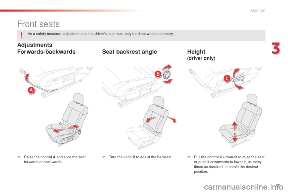 Citroen C4 CACTUS 2014 1.G Workshop Manual 57
E3_en_Chap03_confort_ed01-2014
Front seats
F Raise the control A and slide the seat forwards or backwards. F
P ull the control C upwards to raise the seat
or push it downwards to lower it, as man Citroen C4 CACTUS 2014 1.G Workshop Manual 57
E3_en_Chap03_confort_ed01-2014
Front seats
F Raise the control A and slide the seat forwards or backwards. F
P ull the control C upwards to raise the seat
or push it downwards to lower it, as man