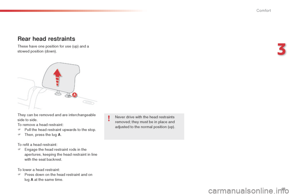 Citroen C4 CACTUS 2014 1.G Repair Manual 61
E3_en_Chap03_confort_ed01-2014
Rear head restraints
They can be removed and are interchangeable
side to side.
To remove a head restraint:
F
P
ull the head restraint upwards to the stop.
F
T
h Citroen C4 CACTUS 2014 1.G Repair Manual 61
E3_en_Chap03_confort_ed01-2014
Rear head restraints
They can be removed and are interchangeable
side to side.
To remove a head restraint:
F
P
ull the head restraint upwards to the stop.
F
T
h