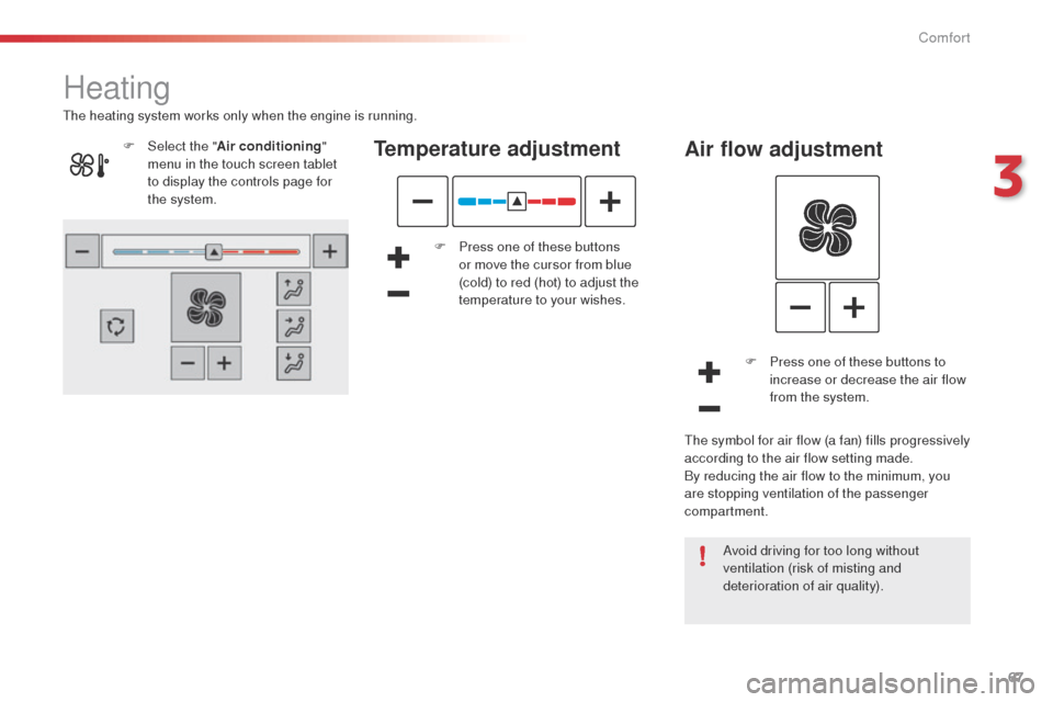 Citroen C4 CACTUS 2014 1.G Owners Manual 67
E3_en_Chap03_confort_ed01-2014
Heating
Temperature adjustment
F Press one of these buttons or move the cursor from blue 
(cold) to red (hot) to adjust the 
temperature to your wishes.
Air flow adju