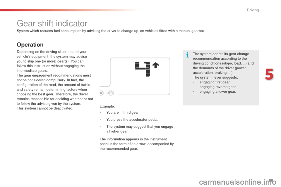 Citroen C4 CACTUS 2014 1.G Owners Manual 89
E3_en_Chap05_conduite_ed01-2014
Operation
Gear shift indicator
System which reduces fuel consumption by advising the driver to change up, on vehicles fitted with a manual gearbox.The system adapts Citroen C4 CACTUS 2014 1.G Owners Manual 89
E3_en_Chap05_conduite_ed01-2014
Operation
Gear shift indicator
System which reduces fuel consumption by advising the driver to change up, on vehicles fitted with a manual gearbox.The system adapts