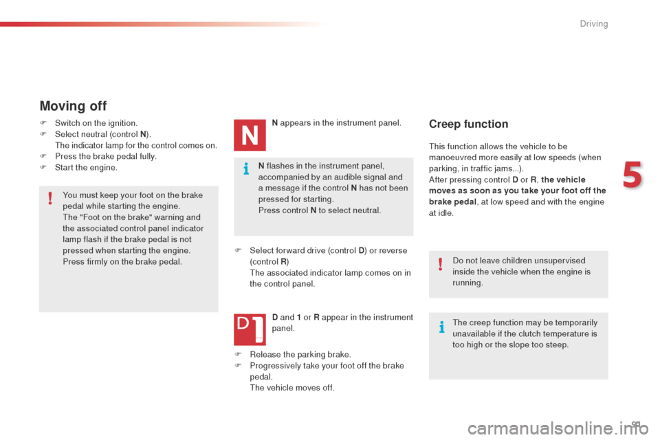 Citroen C4 CACTUS 2014 1.G Owners Guide 91
E3_en_Chap05_conduite_ed01-2014
N flashes in the instrument panel, 
accompanied by an audible signal and 
a message if the control N has not been 
pressed for starting.
Press control N to select ne