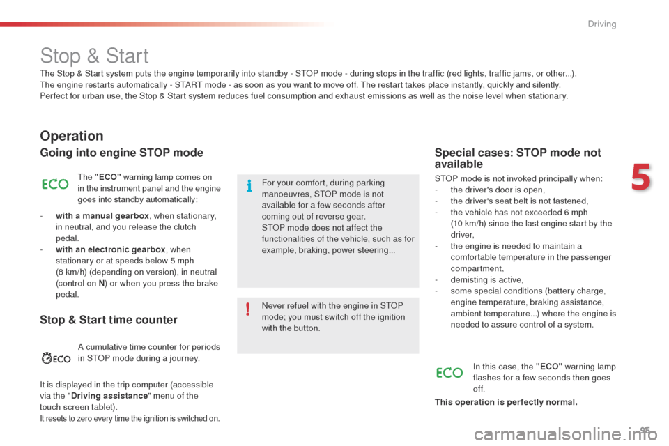 Citroen C4 CACTUS 2014 1.G Owners Manual 95
E3_en_Chap05_conduite_ed01-2014
Stop & Start
Operation
Going into engine STOP mode
The "ECO"  warning lamp comes on 
in the instrument panel and the engine 
goes into standby automatically:
-
 
w

