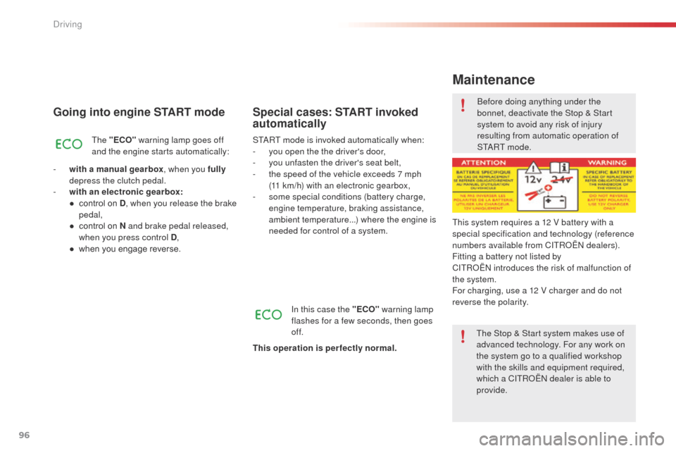 Citroen C4 CACTUS 2014 1.G Owners Guide 96
E3_en_Chap05_conduite_ed01-2014
Going into engine START mode
The "ECO" warning lamp goes off 
and the engine starts automatically:
-
 
w

ith a manual gearbox , when you fully 
depress the clutch p