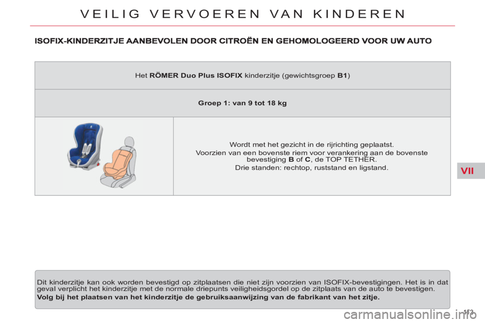 CITROEN C5 2012 Instructieboekjes (in Dutch) VII
11 3
VEILIG VERVOEREN VAN KINDEREN
Dit kinderzitje kan ook worden bevestigd op zitplaatsen die niet zijn voorzien van ISOFIX-bevestigingen. Het is in dat
geval verplicht het kinderzitje met d CITROEN C5 2012 Instructieboekjes (in Dutch) VII
11 3
VEILIG VERVOEREN VAN KINDEREN
Dit kinderzitje kan ook worden bevestigd op zitplaatsen die niet zijn voorzien van ISOFIX-bevestigingen. Het is in dat
geval verplicht het kinderzitje met d
