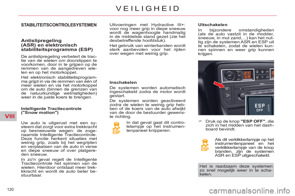 CITROEN C5 2012  Instructieboekjes (in Dutch) VIII
120 
VEILIGHEID
STABILITEITSCONTROLESYSTEMEN
   
Antislipregeling 
(ASR) en elektronisch 
stabiliteitsprogramma (ESP) 
   
Inschakelen 
  De systemen worden automatisch 
ingeschakeld zodra de mot